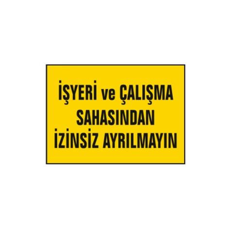 TKS 334 İşyeri ve Çalışma Sahasından İzinsiz Ayrılmayın Uyarı İkaz Levhası